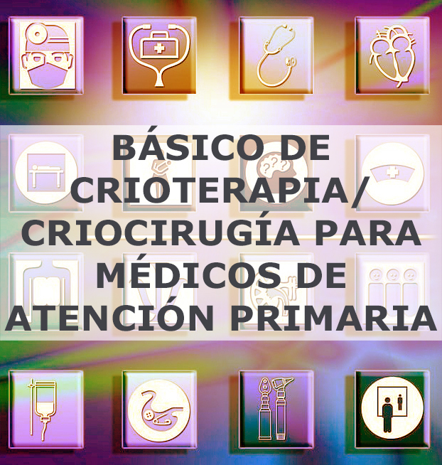 BÁSICO DE CRIOTERAPIA/CRIOCIRUGÍA PARA MÉDICOS DE ATENCIÓN PRIMARIA